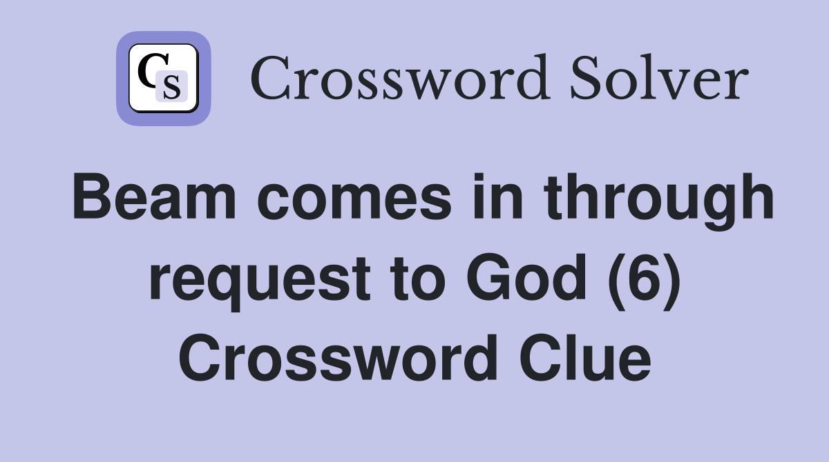 Beam comes in through request to God (6) Crossword Clue Answers